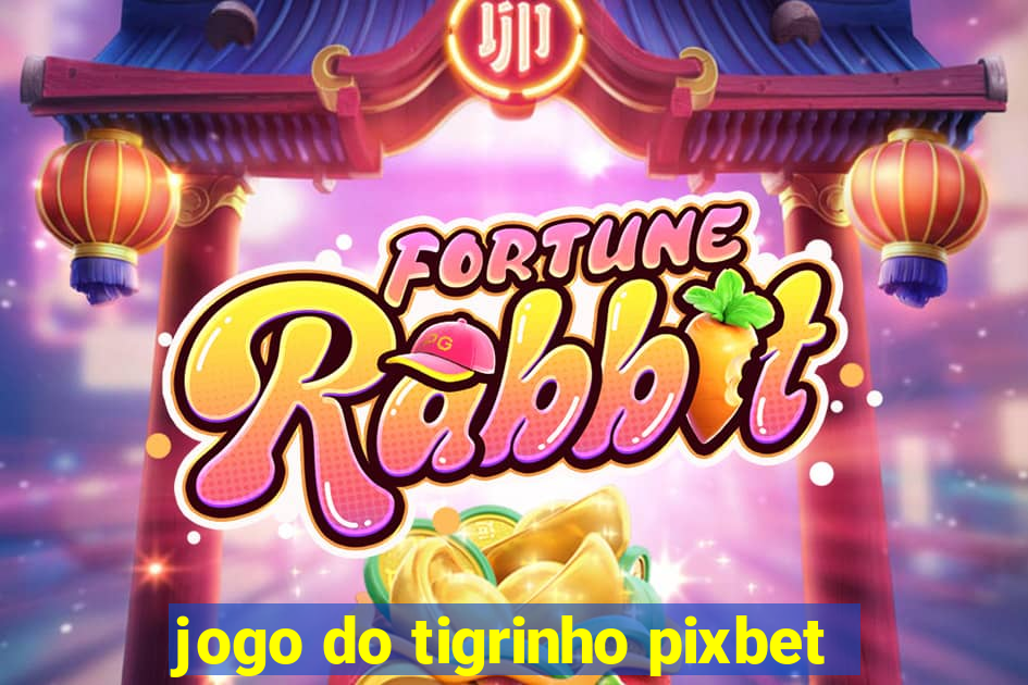 jogo do tigrinho pixbet